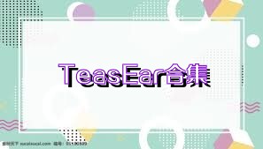 TeasEar合集