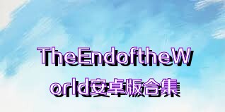 TheEndoftheWorld安卓版合集