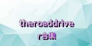 theroaddriver合集