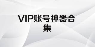 VIP賬號神器合集