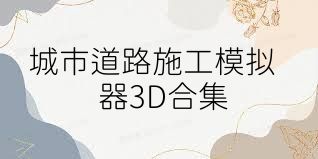 城市道路施工模擬器3D合集