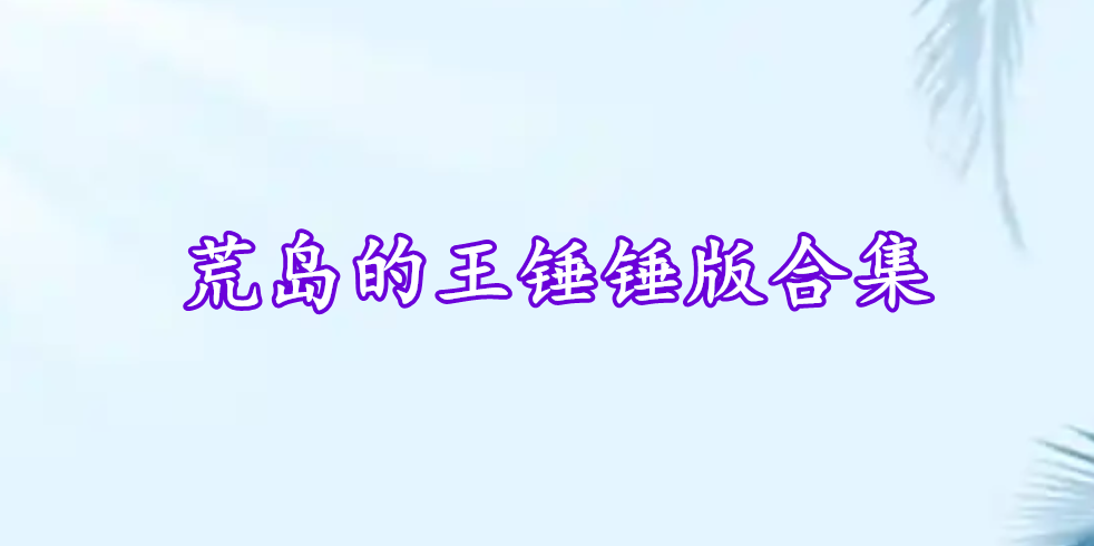 荒岛的王锤锤版合集
