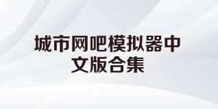城市網(wǎng)吧模擬器中文版合集