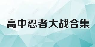 高中忍者大戰(zhàn)合集