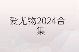 愛(ài)尤物2024合集
