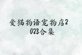 愛貓物語寵物店2023合集