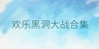 歡樂黑洞大戰(zhàn)合集
