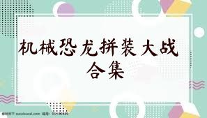 機(jī)械恐龍拼裝大戰(zhàn)合集