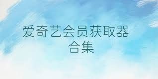 愛(ài)奇藝會(huì)員獲取器合集