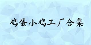 雞蛋小雞工廠合集