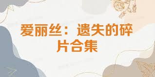 愛麗絲：遺失的碎片合集