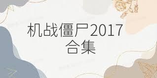 機(jī)戰(zhàn)僵尸2017合集