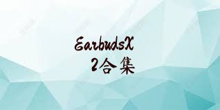 EarbudsX2合集