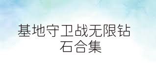 基地守衛(wèi)戰(zhàn)無限鉆石合集