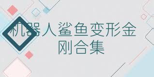 机器人鲨鱼变形金刚合集
