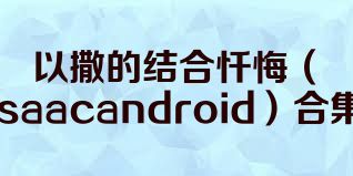 以撒的结合忏悔（Isaacandroid）合集