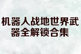机器人战地世界武器全解锁合集